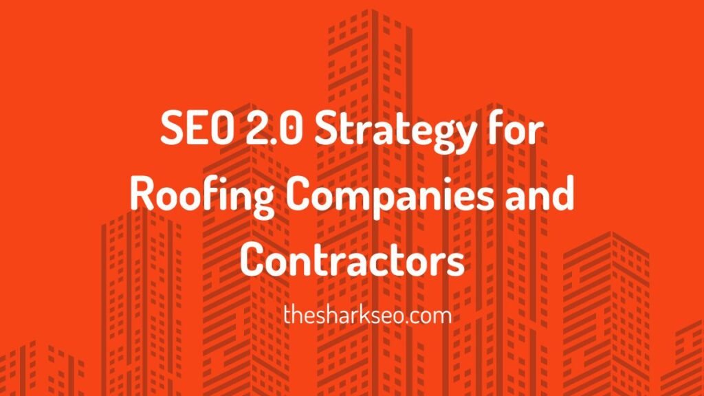 SEO 2.0 Strategy for Roofing Companies and Contractors