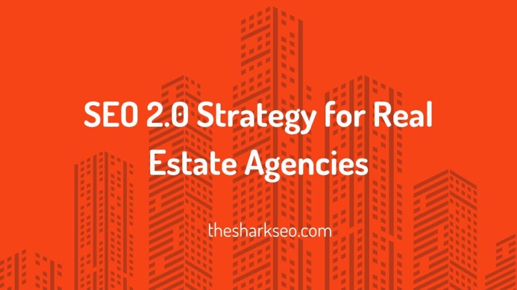 SEO 2.0 Strategy for Real Estate Agencies