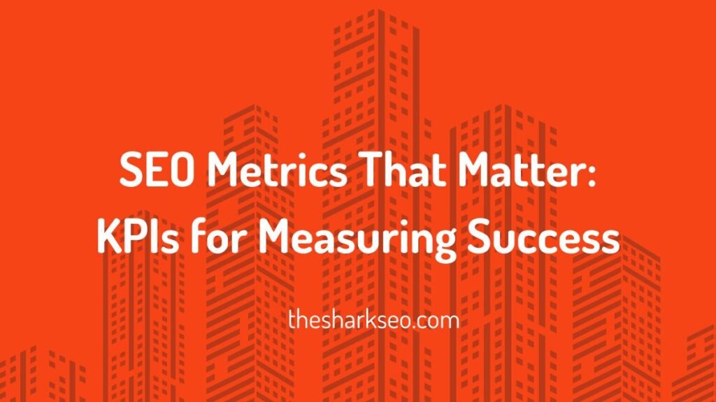 SEO Metrics That Matter KPIs for Measuring Success